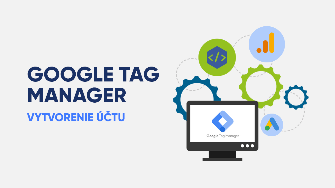Ako vytvoriť účet Google Tag Manager